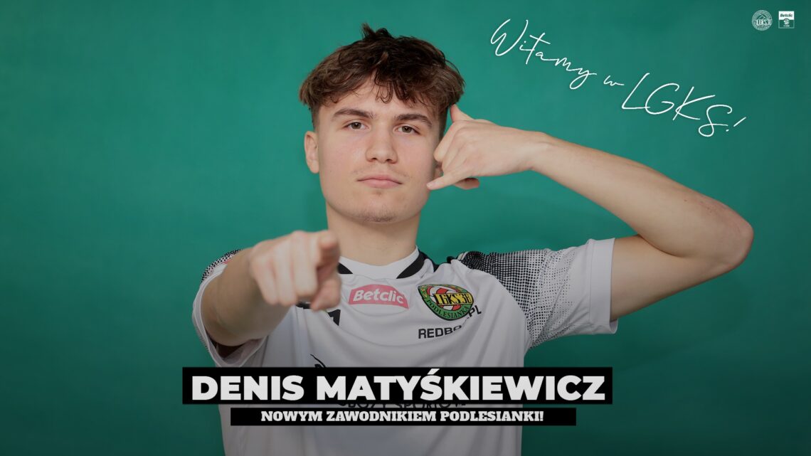 DENIS MATYŚKIEWICZ W PODLESIANCE!